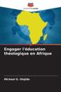 Engager l'éducation théologique en Afrique