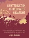 An Introduction to Freshwater Aquariums: A step-by-step guide for being successful with keeping aquariums, fish and aquatic plants