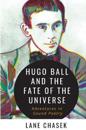 Hugo Ball and the Fate of the Universe