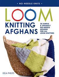 Loom Knitting Afghans: 20 Simple & Snuggly No-Needle Designs for All Loom Knitters