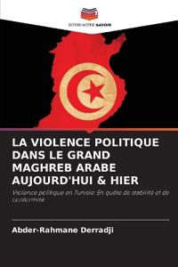 La Violence Politique Dans Le Grand Maghreb Arabe Aujourd'hui & Hier