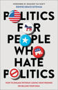 Politics for People Who Hate Politics – How to Engage without Losing Your Friends or Selling Your Soul