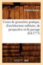 Cours de G?om?trie Pratique, d'Architecture Militaire, de Perspective Et de Paysage (?d.1773)