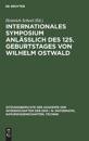 Internationales Symposium Anl??lich Des 125. Geburtstages Von Wilhelm Ostwald