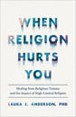 When Religion Hurts You – Healing from Religious Trauma and the Impact of High–Control Religion