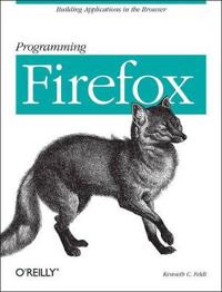Programming Firefox: Building Applications in the Browser