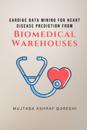 Cardiac Data Mining for Heart Disease Prediction from Biomedical Warehouses