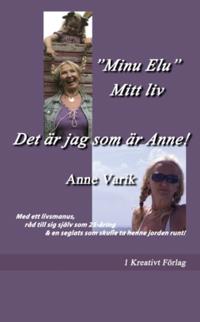 Det är jag som är Anne! : “Minu Elu” - Mitt liv: Med ett livsmanus, råd till sig själv som 25-åring & en seglats som skulle ta henne jorden runt!