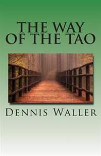 The Way of the Tao, Living an Authentic Life: Lao Tzu's Tao Te Ching, a Treatise and Interpretation