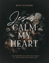 Jesus, Calm My Heart – 365 Prayers to Give You Peace at the Close of Every Day