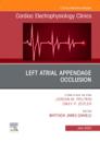 Left Atrial Appendage Occlusion, An Issue of Cardiac Electrophysiology Clinics