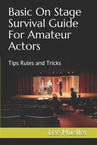 Basic on Stage Survival Guide for Amateur Actors: Tips Rules and Tricks