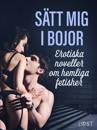 Sätt mig i bojor: Erotiska noveller om hemliga fetisher