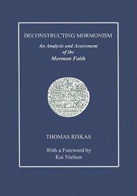 Deconstructing Mormonism: An Analysis and Assessment of the Mormon Faith