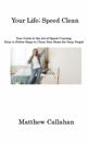 Your Life; Speed Clean: Your Guide to the Art of Speed Cleaning, Easy to Follow Steps to Clean Your Home for Busy People