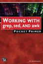 WORKING WITH grep, sed, AND awk Pocket Primer