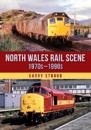 North Wales Rail Scene: 1970s â?? 1990s