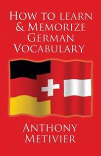 How to Learn and Memorize German Vocabulary: ... Using a Memory Palace Specifically Designed for the German Language (and Adaptable to Many Other Lang