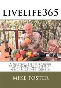 Livelife365: A Practical Self-Help Guide to Better Health, Nutrition, Weight Loss, Motivation, Personal Growth, and Life