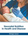 Neonatal Nutrition in Health and Disease