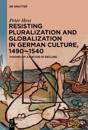Resisting Pluralization and Globalization in German Culture, 1490–1540