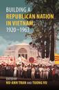 Building a Republican Nation in Vietnam, 1920–1963