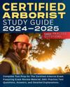 Certified Arborist Study Guide: Complete Test Prep for The Certified Arborist Exam. Featuring Exam Review Material, 540+ Practice Test Questions, Answ
