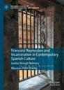 Francoist Repression and Incarceration in Contemporary Spanish Culture