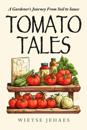 Tomato Tales: A Garderner's Journey From Soil To Sauce
