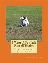 I Want a Pet Jack Russell Terrier: Fun Learning Activities