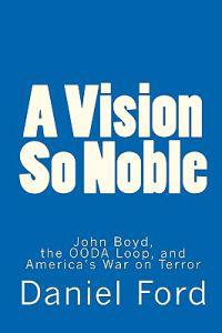 A Vision So Noble: John Boyd, the Ooda Loop, and America's War on Terror