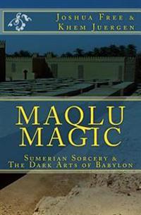 Maqlu Magic: Sumerian Sorcery & the Dark Arts of Babylon