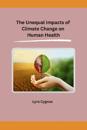 The Unequal Impacts of Climate Change on Human Health