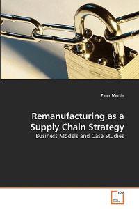 Remanufacturing as a Supply Chain Strategy