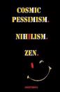 Cosmic Pessimism. Nihilism. Zen.