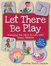Let There Be Play: Bringing Bible to Life with Young Children