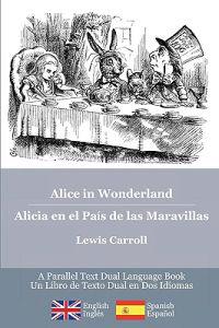 Alice in Wonderland / Alicia En El Pais de Las Maravillas: Alice's Classic Adventures in a Bilingual Parallel English/Spanish Edition - Las Aventuras