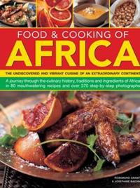 Food & Cooking of Africa: The Undiscovered and Vibrant Cuisine of an Extraordinary Continent: A Journey Through the Culinary History, Traditions
