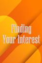 Finding Your Interest: The Leadership Journey: Resources and Advice to Discover Your Capabilities, Strengths, and Gifts