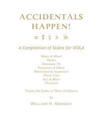 Accidentals Happen! a Compilation of Scales for Viola in Three Octaves: Major & Minor, Modes, Dominant 7th, Pentatonic & Ethnic, Diminished & Augmente