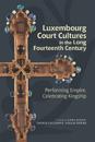Luxembourg Court Cultures in the Long Fourteenth  Century