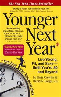 Younger Next Year: Live Strong, Fit, and Sexy - Until You're 80 and Beyond