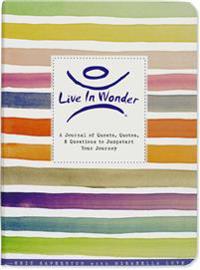 Live in Wonder Journal: A Journal of Quests, Quotes, and Questions to Jumpstart Your Journey