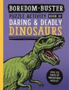 Boredom Buster: Puzzle Activity Book of DaringDeadly Dinosaurs