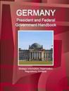 Germany President and Federal Government Handbook - Strategic Information, Organization, Regulations, Contacts