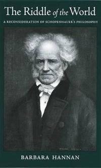 The Riddle of the World a Reconsideration of Schopenhauer's Philosophy