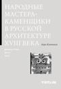 Narodnye mastera - kamenschiki v russkoj arkhitekture XVIII veka: Velikij Ustjug, Vjatka, Ural