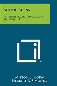 Acrylic Resins: Reinhold Plastics Applications Series, No. 14