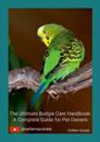 The Ultimate Budgie Care Handbook