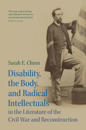 Disability, the Body, and Radical Intellectuals in the Literature of the Civil War and Reconstruction
